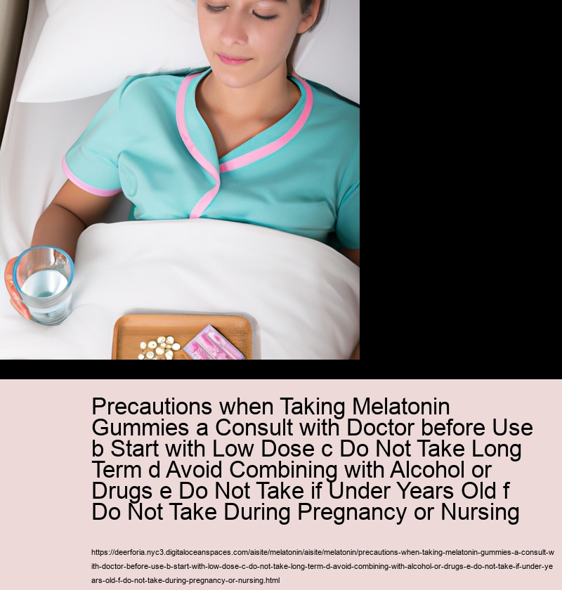 Precautions when Taking Melatonin Gummies a Consult with Doctor before Use b Start with Low Dose c Do Not Take Long Term d Avoid Combining with Alcohol or Drugs e Do Not Take if Under Years Old f Do Not Take During Pregnancy or Nursing