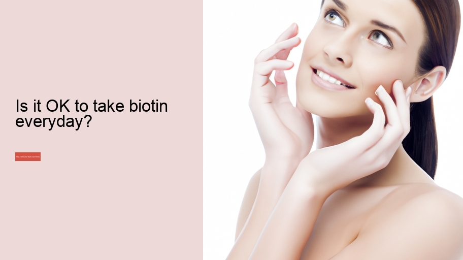 Is it OK to take biotin everyday?