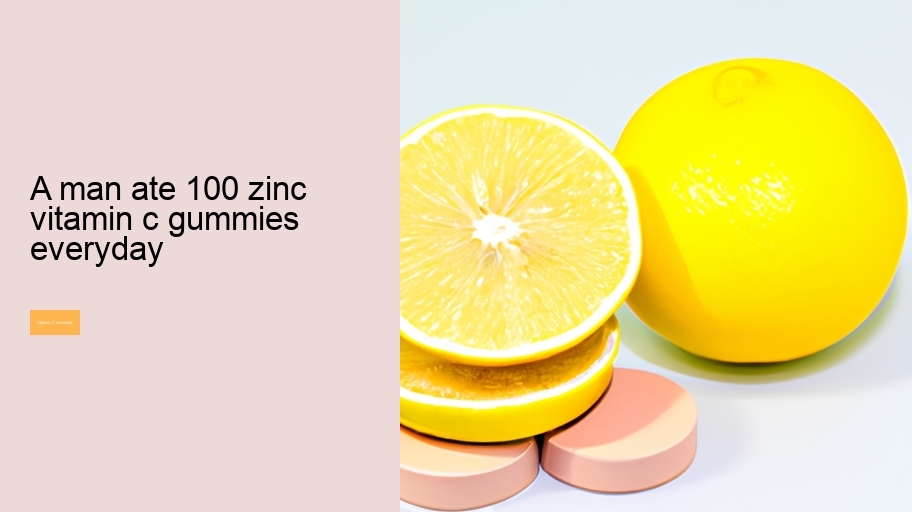 a man ate 100 zinc vitamin c gummies everyday