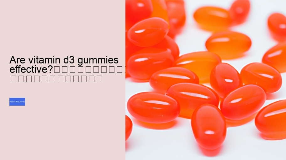 Are vitamin d3 gummies effective?																									
